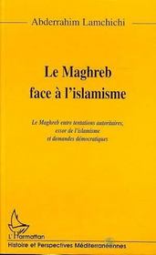 Le maghreb face a l'islamisme - le maghreb entre tentations autoritaires, essor de l'islamisme et de  - Abderrahim Lamchichi 