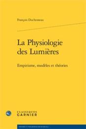 La physiologie des Lumières ; empirisme, modèles et théories  - François Duchesneau 