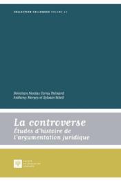 Vente  La controverse ; études d'histoire de l'argumentation juridique  - Nicolas Cornu Thenard - Anthony Mergey - Sylvain Soleil 