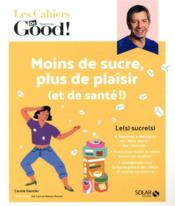 Cahier Dr Good ; moins sucre, plus de plaisir (et de santé !)  - Carole Garnier 
