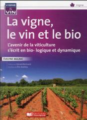 La vigne, le vin, la bio et la biodynamie : l'avenir de la viticulture s'écrit en bio -logique & dynamique  