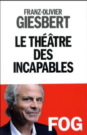 Le théâtre des incapables  - Franz-Olivier Giesbert 
