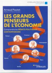 Les grands penseurs de l'économie : comprendre les débats politiques contemporains  - Arnaud Pautet 