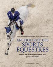 Anthologie des sports équestres ; depuis les jeux olympiques de 1912 jusqu'à nos jours  - Benoit Capdebarthes - Marie De Pellegars-Malhortie 