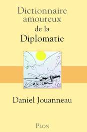 Dictionnaire amoureux de la diplomatie  - Daniel Jouanneau 
