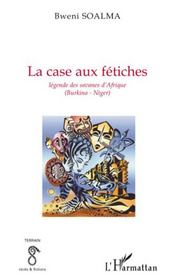 La case aux fétiches ; légende des savanes d'Afrique (Burkina-Niger)  - Bwéni Soalma 