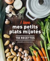 I love mes petits plats mijotés  - Annabelle SCHACHMES 