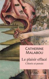 Le plaisir effacé ; clitoris et pensée  - Catherine Malabou 