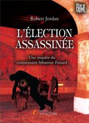 L'élection assassinée ; une enquête du commissaire Sébastien Passard  - Robert Jordan 