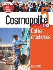 Cosmopolite 5 ; FLE ; cahier d'activités ; C1-C2  - Collectif 