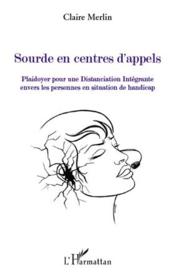 Sourde en centres d'appels ; plaidoyer pour une distanciation intégrante envers les personnes en situation de handicap - Couverture - Format classique