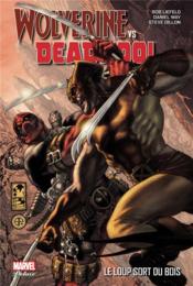 Wolverine vs Deadpool ; le loup sort du bois  - Steve Dillon - Shawn Crystal - Daniel Way - Rob Liefeld - Stuart Moore 