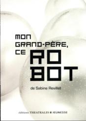 Mon grand-père, ce robot  - Sabine Revillet 
