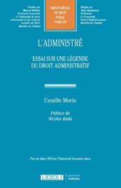 L'administré : essai sur une légende du droit administratif  - Camille Morio 