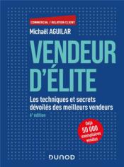 Vendeur d'élite ; les techniques et secrets dévoilés des meilleurs vendeurs (6e édition)  - Michael Aguilar 