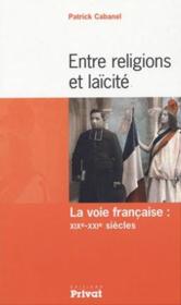 Entre religion et laïcité ; la voie française: XIXe-XXIe siècles  - Patrick Cabanel 