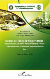 Sortir du sous-développement : quelles nouvelles pistes pour l'Afrique de l'Ouest ? t.1 ; aspects historiques, institutions et i  - Collectif 