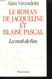 Le roman de Jacqueline et Blaise Pascal ; la nuit de feu  - Alain Vircondelet 