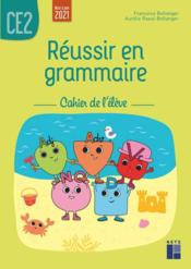 Réussir en grammaire ; CE2 ; cahier de l'élève (édition 2021)  - Aurélie Raoul-Bellanger - Bellanger - Francoise Bellanger 