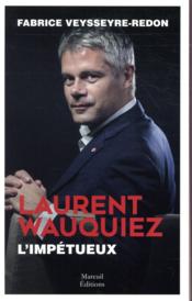 Laurent Wauquiez ; l'impétueux  - Fabrice Veysseyre Redon 