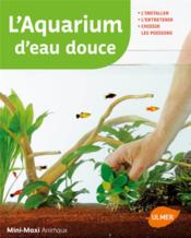 L'aquarium d'eau douce ; l'installer, l'entretenir, choisir les poissons  - Renaud Lacroix 