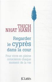 Regarder le cyprès dans la cour : pour vivre en pleine conscience chaque moment de la vie  - Nhat Hanh - Nhat Thich Hanh 