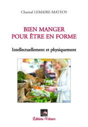 Bien manger pour être en forme ; intellectuellement et physiquement  - Chantal Lemaire-Matéos 