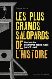 Les plus grands salopards de l'histoire ;une histoire des traîtres depuis Judas jusqu'à Laval  - Philippe Valode 