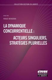 Vente  La dynamique concurrentielle : acteurs singuliers, stratégies plurielles  - Faouzi Bensebaa 