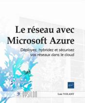 Le réseau avec Microsoft Azure : déployez, hybridez et sécurisez vos réseaux dans le cloud  - Loic Volant 