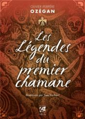 Les légendes du premier chamane  - Perpère Ozégan Olivier - Yves Truchard 