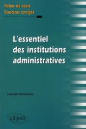 L'essentiel des institutions administratives ; fiches de cours, exercices corrigés  - Laurent Derboulles 