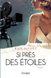 Si près des étoiles  - Kate Alcott 