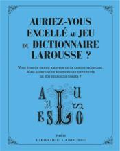 Auriez-vous excellé au jeu du dictionnaire Larousse ?  - Collectif 