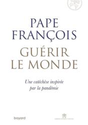 Guérir le monde ; une cathéchèse inspirée par la pandémie  - Pape Francois 