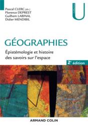Géographies ; épistémologie et histoire des savoirs sur l'espace (2e édition)  - Florence Deprest - Didier Mendibil - Guilhem Labinal - Pascal Clerc 