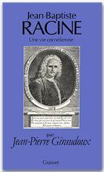 Jean-Baptiste Racine ; une vie cornélienne - Couverture - Format classique