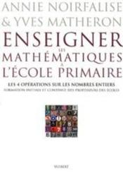 Enseigner Les Mathematiques A L'Ecole Primaire T.1 ; Les 4 Operations Sur Les Nombres Entiers