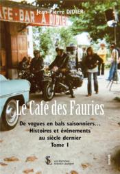Le café des Fauries : de vogues en bals saisonniers... t.1 ; histoires et événements au siècle dernier  - Didier Jean-Pierre 
