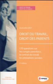 Droit du travail, droit des parents ; 170 questions sur les congés parentaux, le contrat de travail, les prestations sociales (3  - Gwenaëlle Leray 