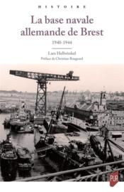 La base navale allemande de Brest : 1940-1944  - Lars Hellwinkel 