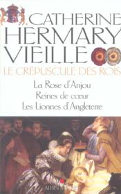 Le crépuscule des rois ; la rose d'Anjou, reines de coeur, les lionnes d'angleterre - 4ème de couverture - Format classique
