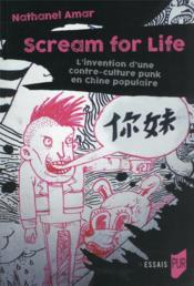 Scream for life : l'invention d'une contre-culture punk en Chine populaire  - Nathanel Amar 