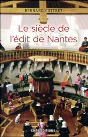 Le siècle de l'édit de Nantes  - Bernard COTTRET 