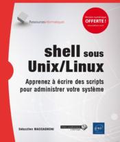 Shell sous Unix/Linux ; apprenez à écrire des scripts pour administrer votre système  - Sebastien Maccagnoni 