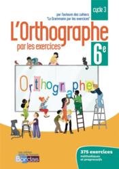 L'orthographe par les exercices ; 6e ; cahier de l'élève (édition 2018) - Couverture - Format classique