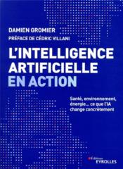 L'intelligence artificielle en action ; santé, environnement, énergie... ce que l'IA change concrètement  - Damien Gromier 