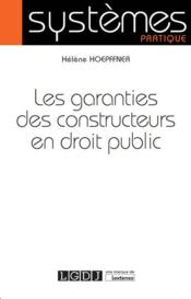 Les garanties des constructeurs en droit public  - Hélène Hoepffner 