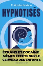 Hypnotisés ; écrans et cocaïne : mêmes effets sur le cerveau des enfants - Couverture - Format classique