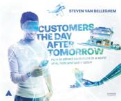Customers the day after tomorrow ; how to attract customers in a world of AI, bots and automation  - Steven Van Belleghem 